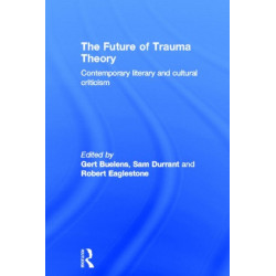 The Future of Trauma Theory: Contemporary Literary and Cultural Criticism