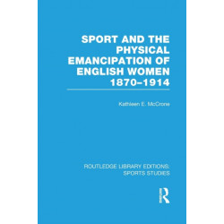 Sport and the Physical Emancipation of English Women (RLE Sports Studies): 1870-1914