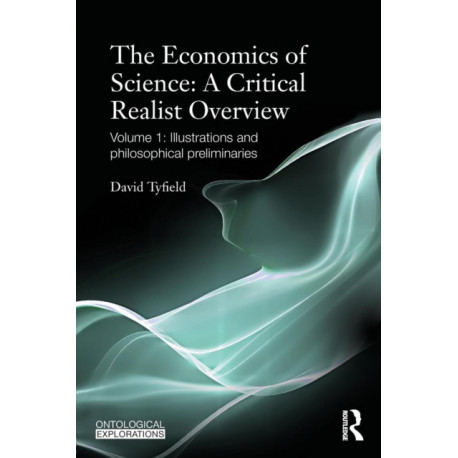 The Economics of Science: A Critical Realist Overview: Volume 1: Illustrations and Philosophical Preliminaries