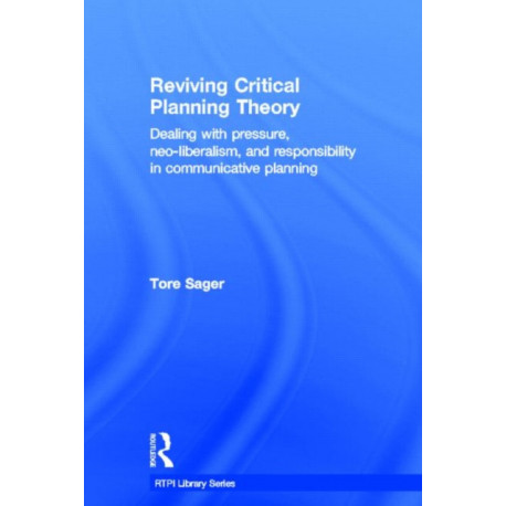 Reviving Critical Planning Theory: Dealing with Pressure, Neo-liberalism, and Responsibility in Communicative Planning