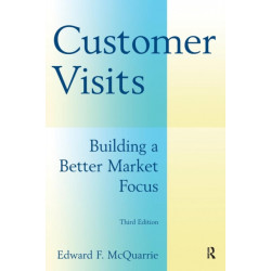 Customer Visits: Building a Better Market Focus: Building a Better Market Focus