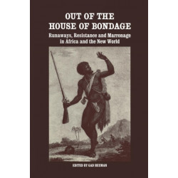 Out of the House of Bondage: Runaways, Resistance and Marronage in Africa and the New World