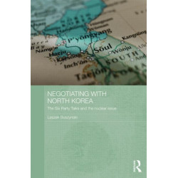 Negotiating with North Korea: The Six Party Talks and the Nuclear Issue