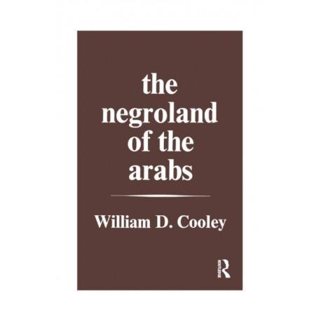 The Negroland of the Arabs Examined and Explained (1841): Or an Enquiry into the Early History and Geography of Central Africa