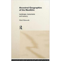 Ancestral Geographies of the Neolithic: Landscapes, Monuments and Memory