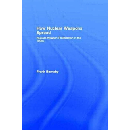 How Nuclear Weapons Spread: Nuclear-Weapon Proliferation in the 1990s