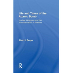 Life and Times of the Atomic Bomb: Nuclear Weapons and the Transformation of Warfare
