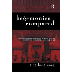 Hegemonies Compared: State Formation and Chinese School Politics in Postwar Singapore and Hong Kong