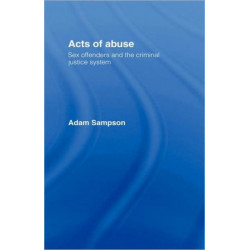 Acts of Abuse: Sex Offenders and the Criminal Justice System