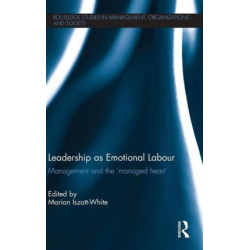Leadership as Emotional Labour: Management and the 'Managed Heart'