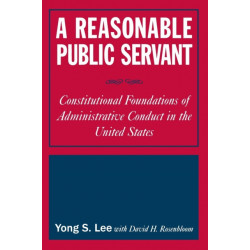A Reasonable Public Servant: Constitutional Foundations of Administrative Conduct in the United States