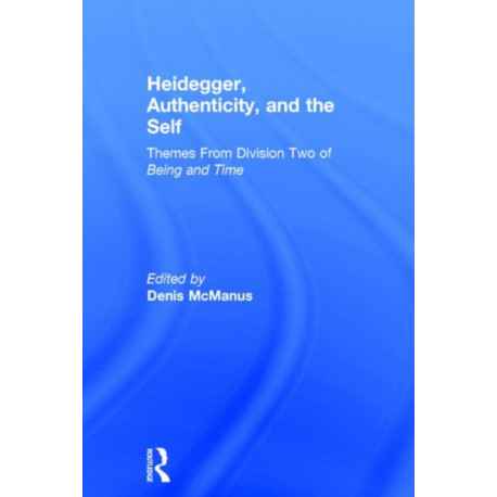 Heidegger, Authenticity and the Self: Themes From Division Two of Being and Time