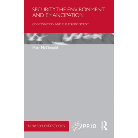 Security, the Environment and Emancipation: Contestation over Environmental Change