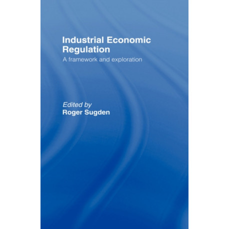Industrial Economic Regulation: A Framework and Exploration