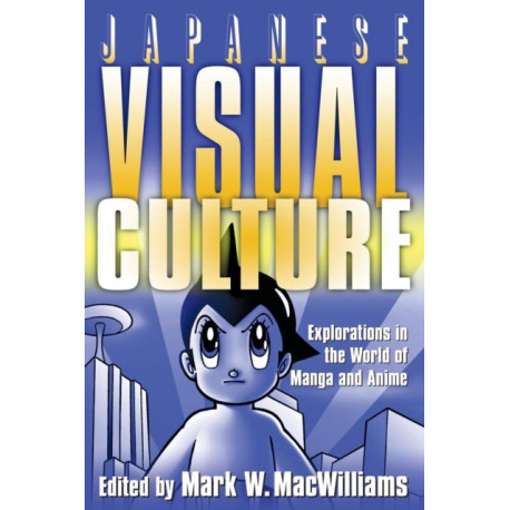 Japanese Visual Culture: Explorations in the World of Manga and Anime