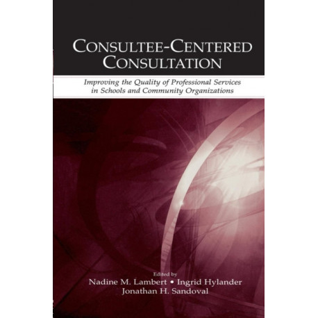 Consultee-Centered Consultation: Improving the Quality of Professional Services in Schools and Community Organizations