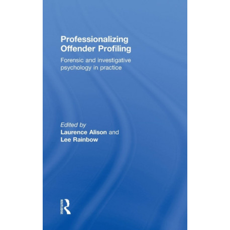 Professionalizing Offender Profiling: Forensic and Investigative Psychology in Practice