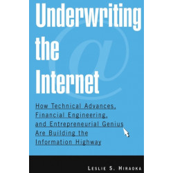 Underwriting the Internet: How Technical Advances, Financial Engineering, and Entrepreneurial Genius are Building the Information Highway