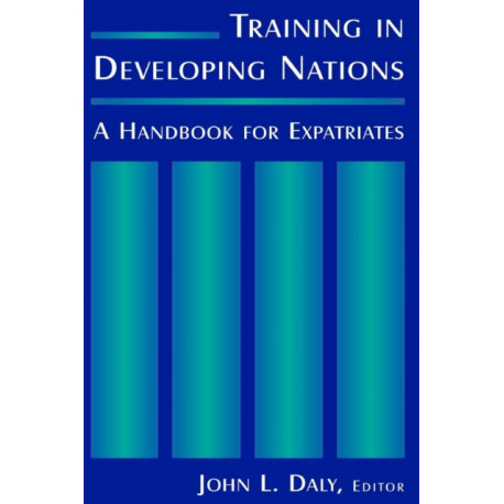 Training in Developing Nations: A Handbook for Expatriates: A Handbook for Expatriates