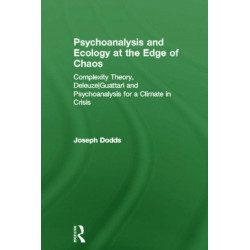 Psychoanalysis and Ecology at the Edge of Chaos: Complexity Theory, Deleuze,Guattari and Psychoanalysis for a Climate in Crisis