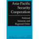 Asia-Pacific Security Cooperation: National Interests and Regional Order: National Interests and Regional Order