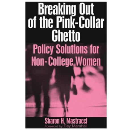 Breaking Out of the Pink-Collar Ghetto: Policy Solutions for Non-College Women
