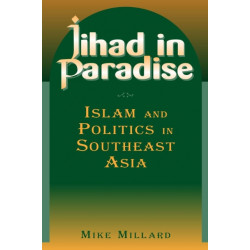Jihad in Paradise: Islam and Politics in Southeast Asia: Islam and Politics in Southeast Asia
