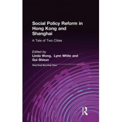 Social Policy Reform in Hong Kong and Shanghai: A Tale of Two Cities: A Tale of Two Cities