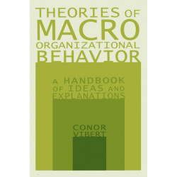 Theories of Macro-Organizational Behavior: A Handbook of Ideas and Explanations: A Handbook of Ideas and Explanations