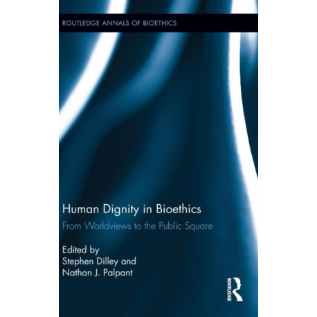 Human Dignity in Bioethics: From Worldviews to the Public Square