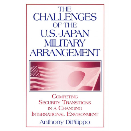 The Challenges of the US-Japan Military Arrangement: Competing Security Transitions in a Changing International Environment: Competing Security Transitions in a Changing International Environment