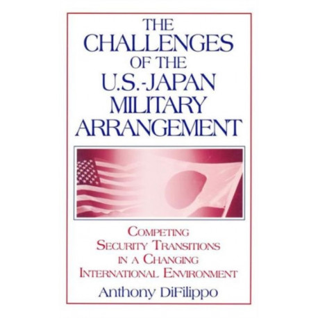 The Challenges of the US-Japan Military Arrangement: Competing Security Transitions in a Changing International Environment: Competing Security Transitions in a Changing International Environment