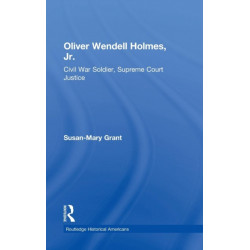 Oliver Wendell Holmes, Jr.: Civil War Soldier, Supreme Court Justice