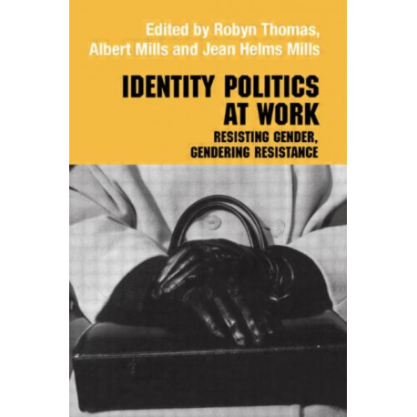 Identity Politics at Work: Resisting Gender, Gendering Resistance