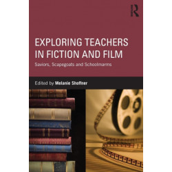 Exploring Teachers in Fiction and Film: Saviors, Scapegoats and Schoolmarms