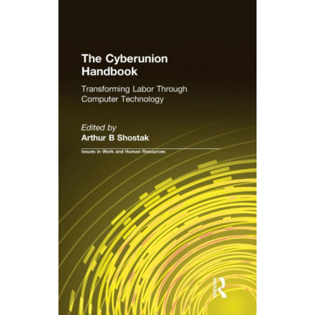 The Cyberunion Handbook: Transforming Labor Through Computer Technology: Transforming Labor Through Computer Technology