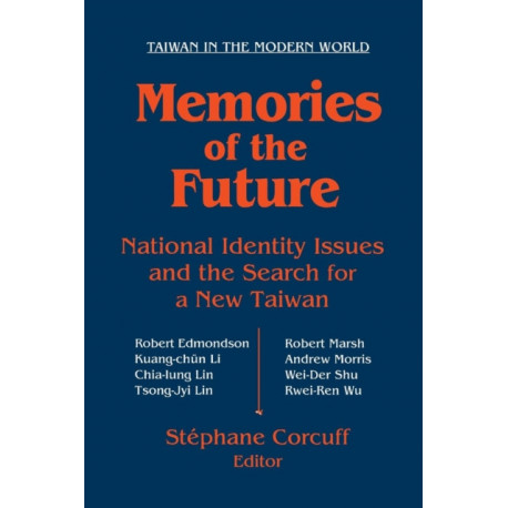 Memories of the Future: National Identity Issues and the Search for a New Taiwan