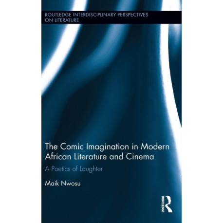The Comic Imagination in Modern African Literature and Cinema: A Poetics of Laughter