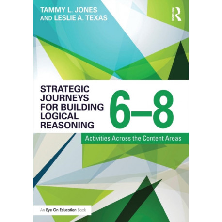 Strategic Journeys for Building Logical Reasoning, 6-8: Activities Across the Content Areas