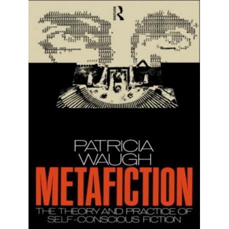 Metafiction: The Theory and Practice of Self-Conscious Fiction