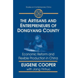 The Artisans and Entrepreneurs of Dongyang County: Economic Reform and Flexible Production in China