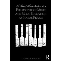 A Brief Introduction to A Philosophy of Music and Music Education as Social Praxis