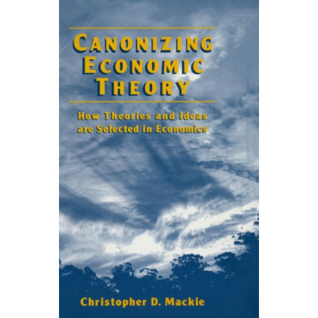 Canonizing Economic Theory: How Theories and Ideas are Selected in Economics