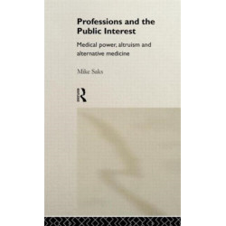 Professions and the Public Interest: Medical Power, Altruism and Alternative Medicine
