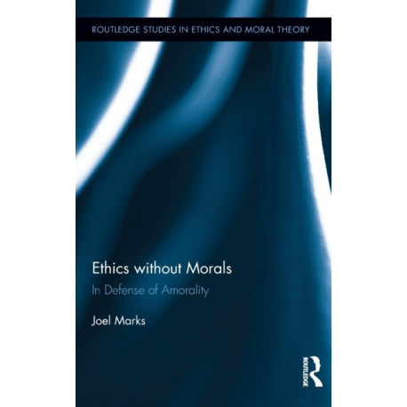 Ethics without Morals: In Defence of Amorality