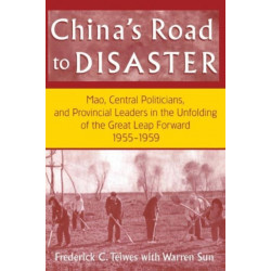 China's Road to Disaster: Mao, Central Politicians and Provincial Leaders in the Great Leap Forward, 1955-59: Mao, Central Politicians and Provincial Leaders in the Great Leap Forward, 1955-59
