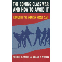 The Coming Class War and How to Avoid it: Rebuilding the American Middle Class