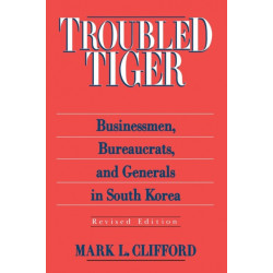 Troubled Tiger: Businessmen, Bureaucrats and Generals in South Korea