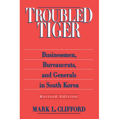 Troubled Tiger: Businessmen, Bureaucrats and Generals in South Korea