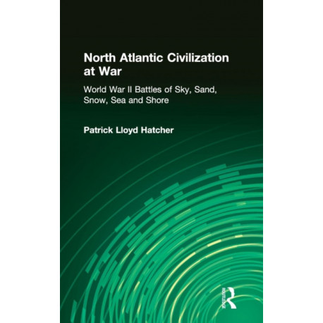 North Atlantic Civilization at War: World War II Battles of Sky, Sand, Snow, Sea and Shore